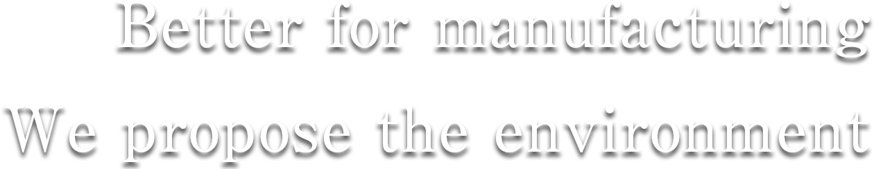 
Better for manufacturing We propose the environment